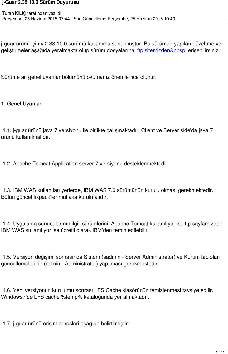 1.2. Apache Tomcat Application server 7 versiyonu desteklenmektedir. 1.3. IBM WAS kullanılan yerlerde, IBM WAS 7.0 sürümünün kurulu olması gerekmektedir. Bütün güncel fixpack'ler mutlaka kurulmalıdır.