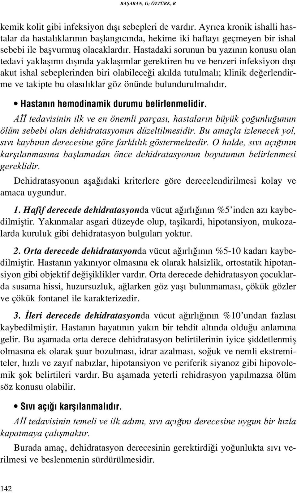 Hastadaki sorunun bu yaz n n konusu olan tedavi yaklafl m d fl nda yaklafl mlar gerektiren bu ve benzeri infeksiyon d fl akut ishal sebeplerinden biri olabilece i ak lda tutulmal ; klinik de