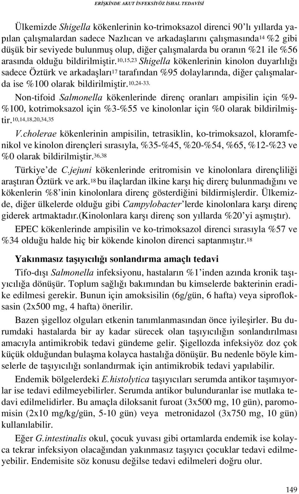 10,15,23 Shigella kökenlerinin kinolon duyarl l sadece Öztürk ve arkadafllar 17 taraf ndan %95 dolaylar nda, di er çal flmalarda ise %100 olarak bildirilmifltir. 10,24-33.