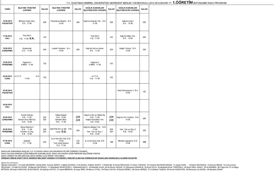 00 325 Halkla ĠliĢkiler N.N. ġirketler Muh. N.N. 17.00 Sağ.Kur.Ġlet.ve Halkla ĠliĢ. N.N. Sağlık Hizmetleri Yön. E.E. 15.00 Sağ.Kur.Fin.Yönetim N.N. Genel ĠĢletme-II E.B. ĠĢlet.Psik.Sor.ve ġik. E.B. Ö.