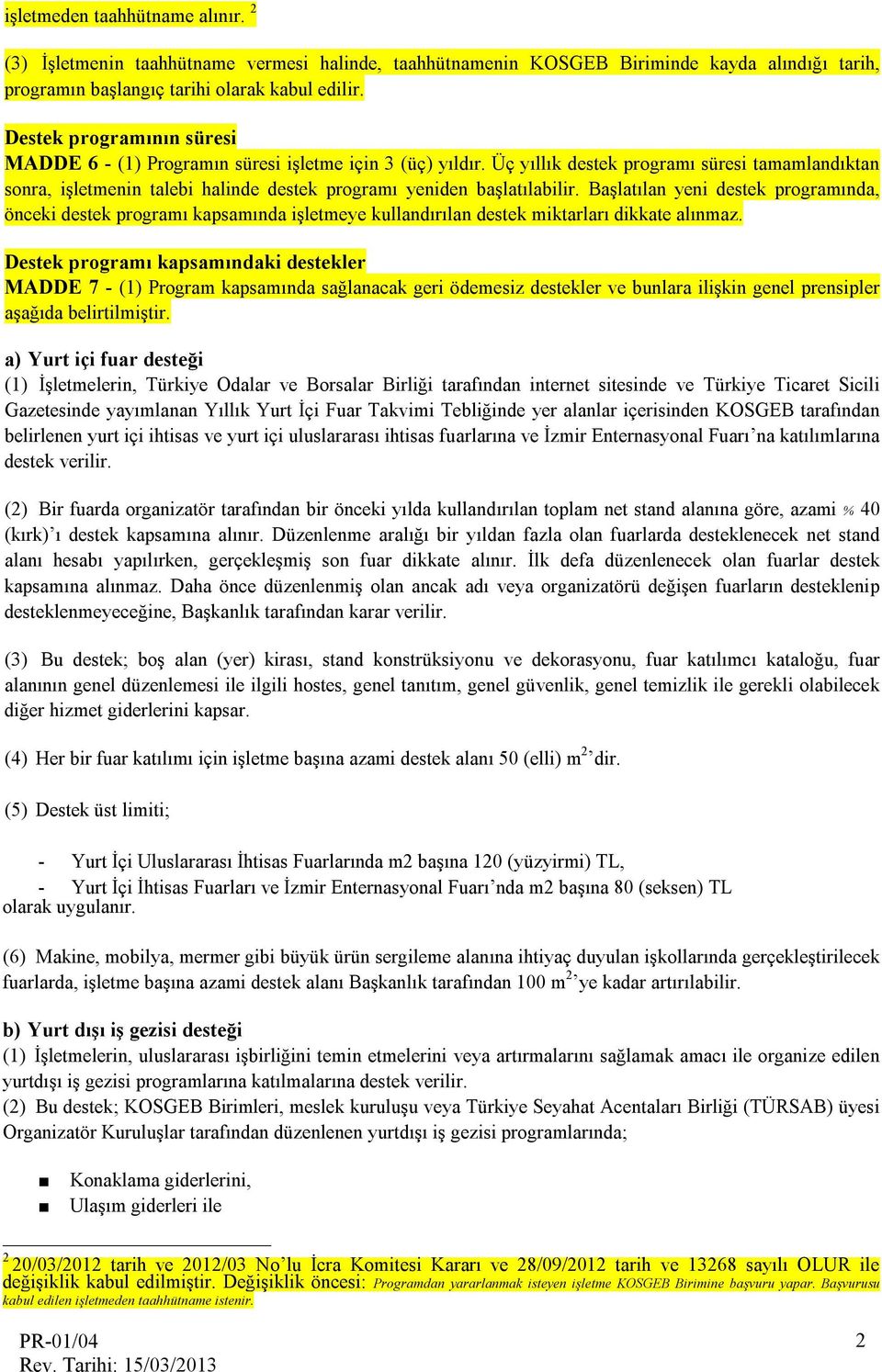 Üç yıllık destek programı süresi tamamlandıktan sonra, işletmenin talebi halinde destek programı yeniden başlatılabilir.