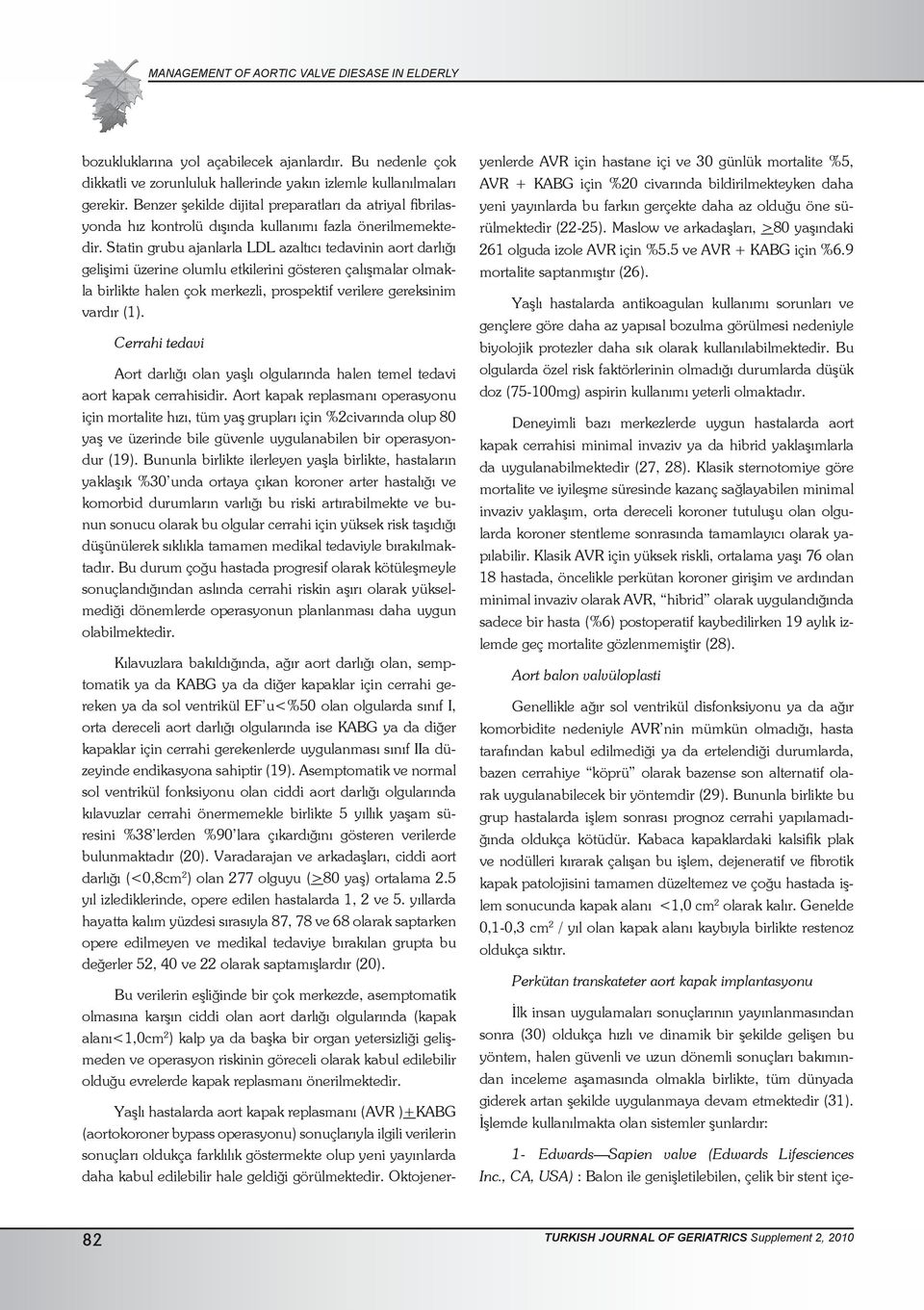 Statin grubu ajanlarla LDL azaltıcı tedavinin aort darlığı gelişimi üzerine olumlu etkilerini gösteren çalışmalar olmakla birlikte halen çok merkezli, prospektif verilere gereksinim vardır (1).