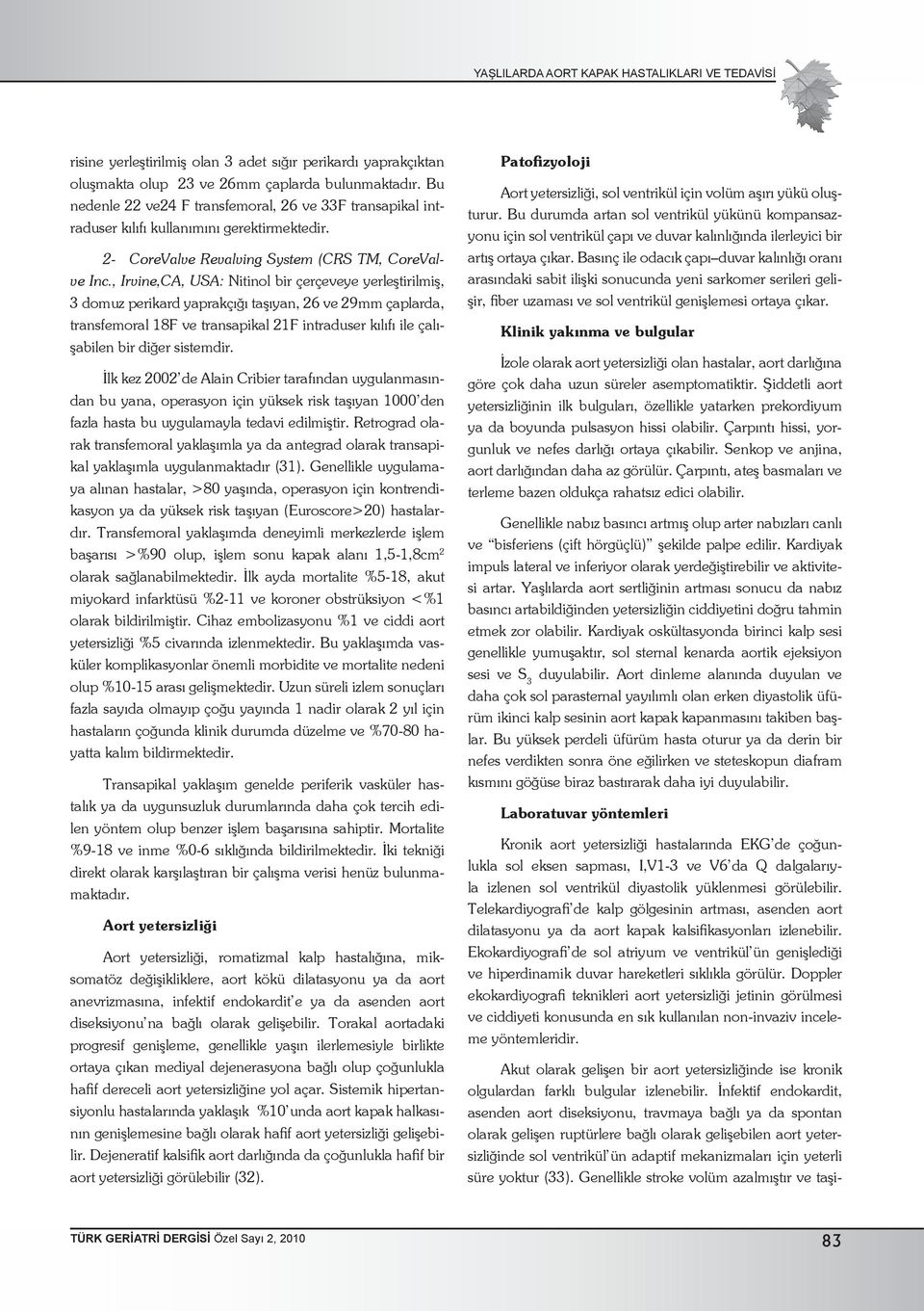 , Irvine,CA, USA: Nitinol bir çerçeveye yerleştirilmiş, 3 domuz perikard yaprakçığı taşıyan, 26 ve 29mm çaplarda, transfemoral 18F ve transapikal 21F intraduser kılıfı ile çalışabilen bir diğer