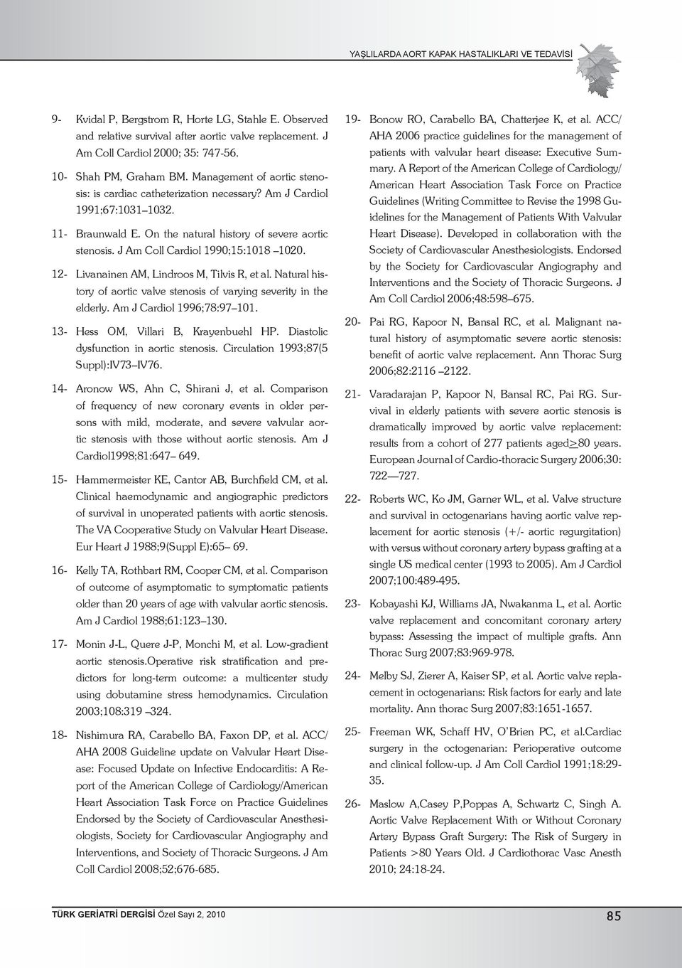 On the natural history of severe aortic stenosis. J Am Coll Cardiol 1990;15:1018 1020. Livanainen AM, Lindroos M, Tilvis R, et al.