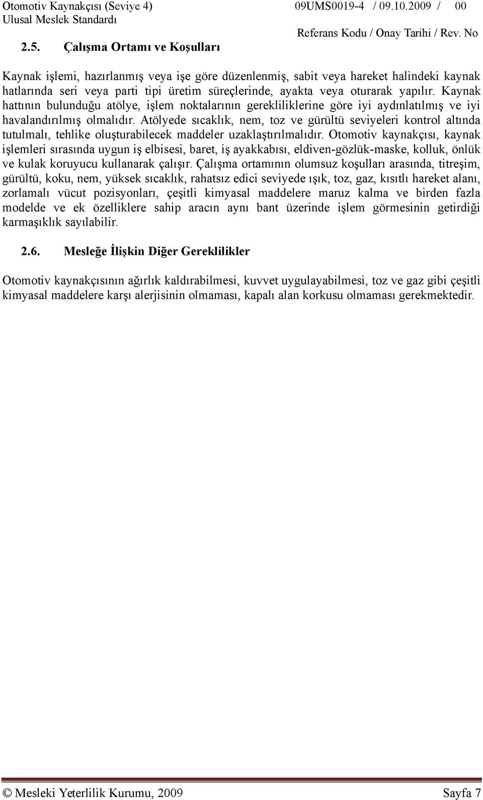 Atölyede sıcaklık, nem, toz ve gürültü seviyeleri kontrol altında tutulmalı, tehlike oluşturabilecek maddeler uzaklaştırılmalıdır.