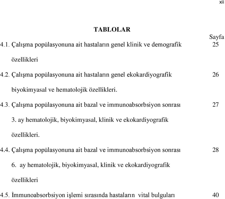 Çalışma popülasyonuna ait bazal ve immunoabsorbsiyon sonrası 27 3. ay hematolojik, biyokimyasal, klinik ve ekokardiyografik özellikleri. 4.