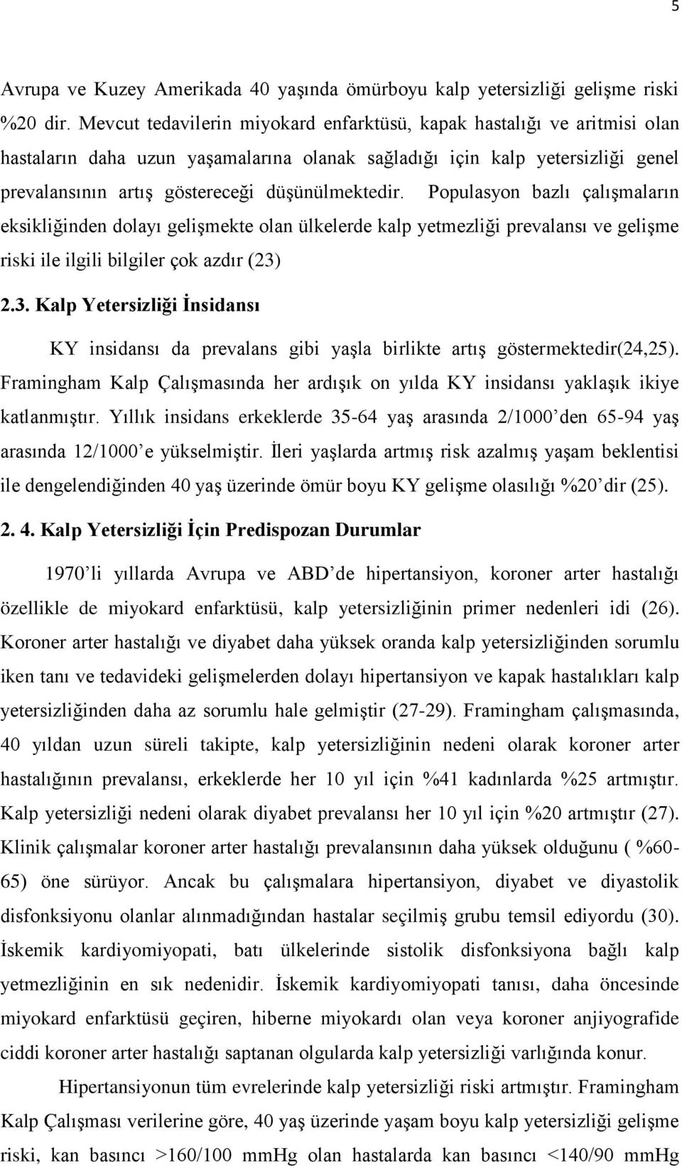 düşünülmektedir. Populasyon bazlı çalışmaların eksikliğinden dolayı gelişmekte olan ülkelerde kalp yetmezliği prevalansı ve gelişme riski ile ilgili bilgiler çok azdır (23)