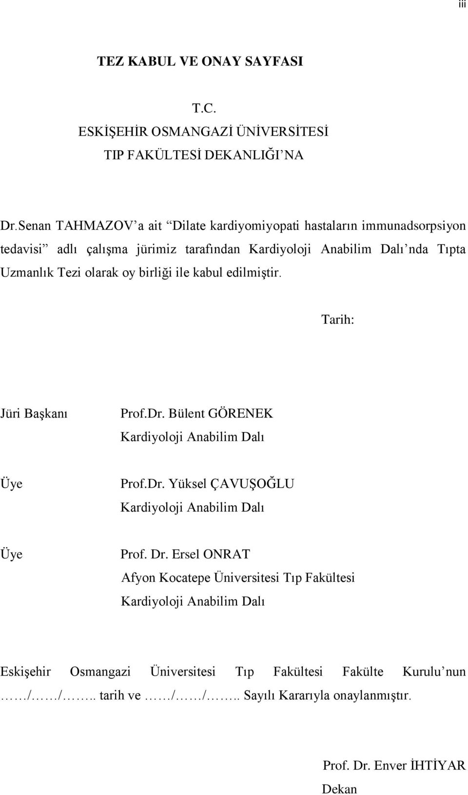 olarak oy birliği ile kabul edilmiştir. Tarih: Jüri Başkanı Prof.Dr. Bülent GÖRENEK Kardiyoloji Anabilim Dalı Üye Prof.Dr. Yüksel ÇAVUŞOĞLU Kardiyoloji Anabilim Dalı Üye Prof.