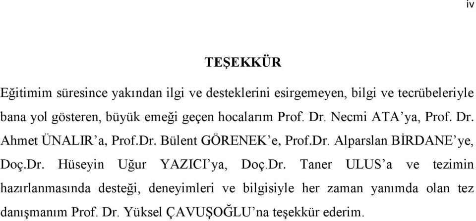 Dr. Alparslan BİRDANE ye, Doç.Dr. Hüseyin Uğur YAZICI ya, Doç.Dr. Taner ULUS a ve tezimin hazırlanmasında