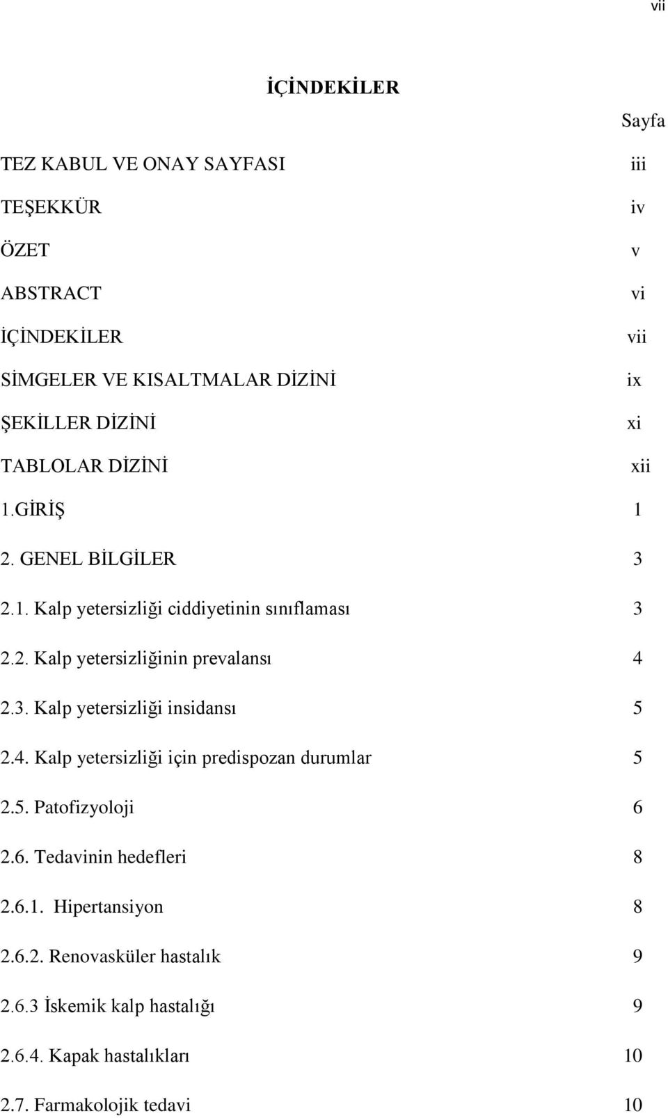 3. Kalp yetersizliği insidansı 5 2.4. Kalp yetersizliği için predispozan durumlar 5 2.5. Patofizyoloji 6 2.6. Tedavinin hedefleri 8 2.6.1.