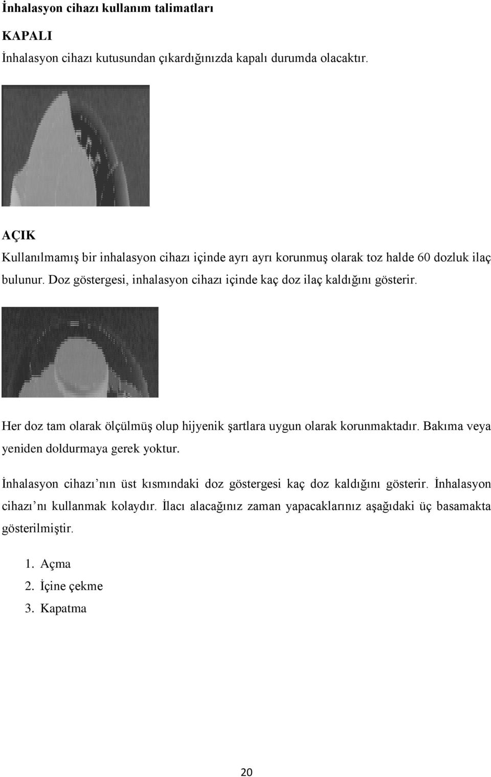 Doz göstergesi, inhalasyon cihazı içinde kaç doz ilaç kaldığını gösterir. Her doz tam olarak ölçülmüş olup hijyenik şartlara uygun olarak korunmaktadır.