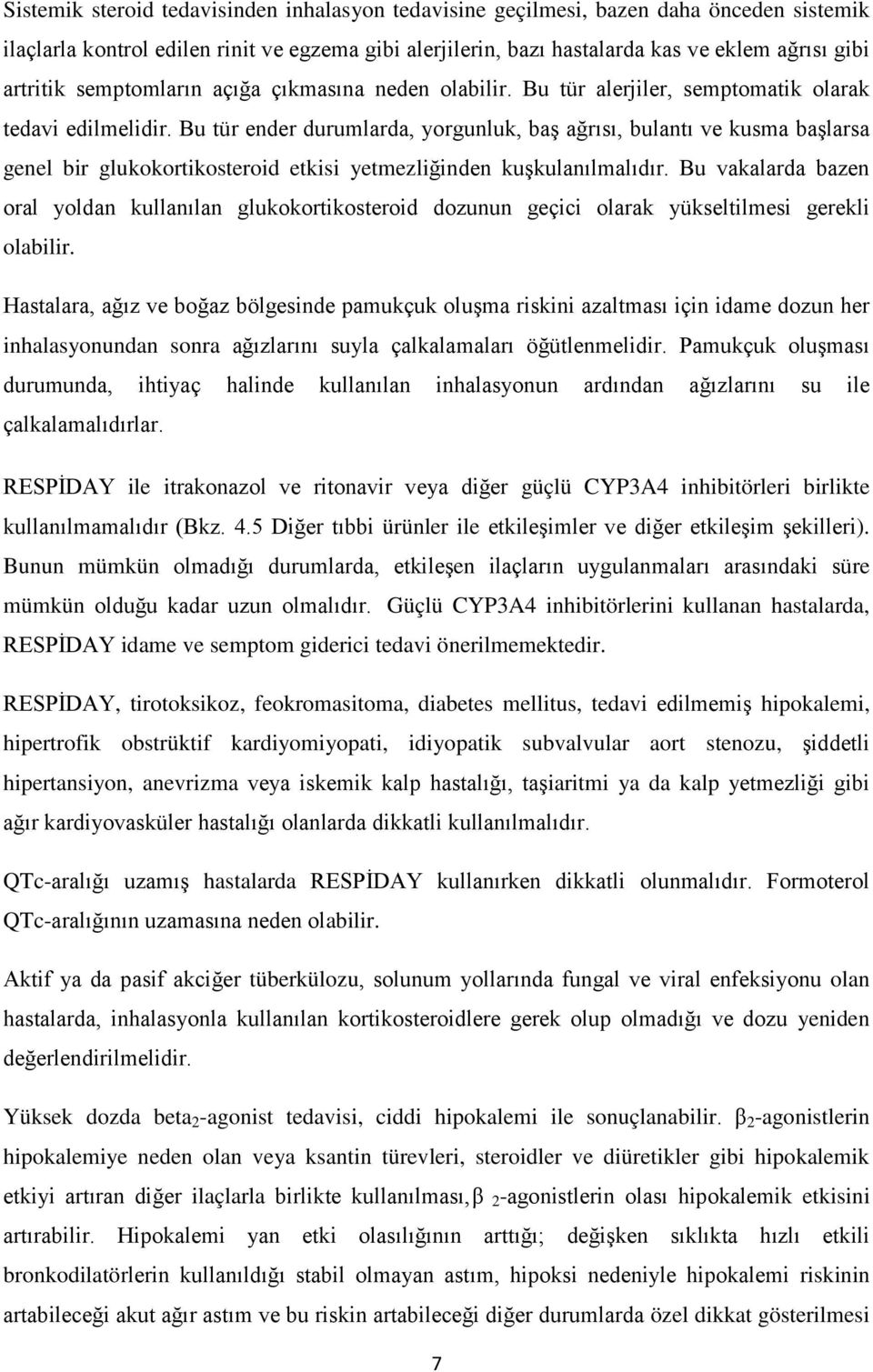 Bu tür ender durumlarda, yorgunluk, baş ağrısı, bulantı ve kusma başlarsa genel bir glukokortikosteroid etkisi yetmezliğinden kuşkulanılmalıdır.