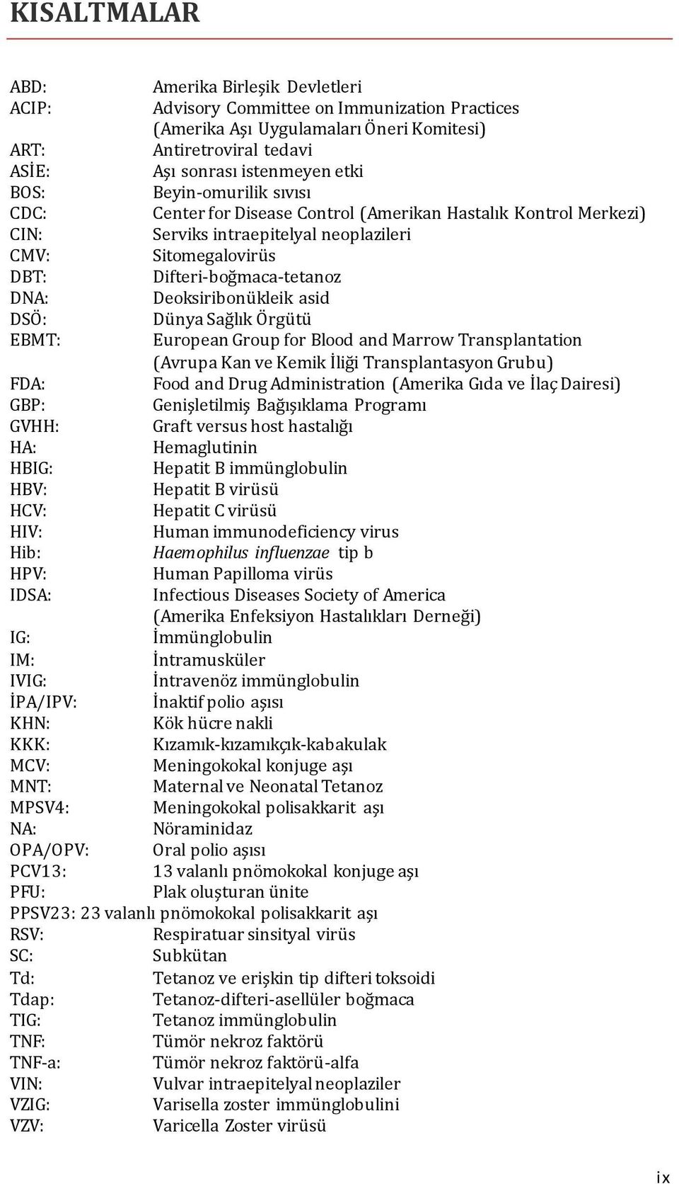 Deoksiribonükleik asid DSÖ: Dünya Sağlık Örgütü EBMT: European Group for Blood and Marrow Transplantation (Avrupa Kan ve Kemik İliği Transplantasyon Grubu) FDA: Food and Drug Administration (Amerika