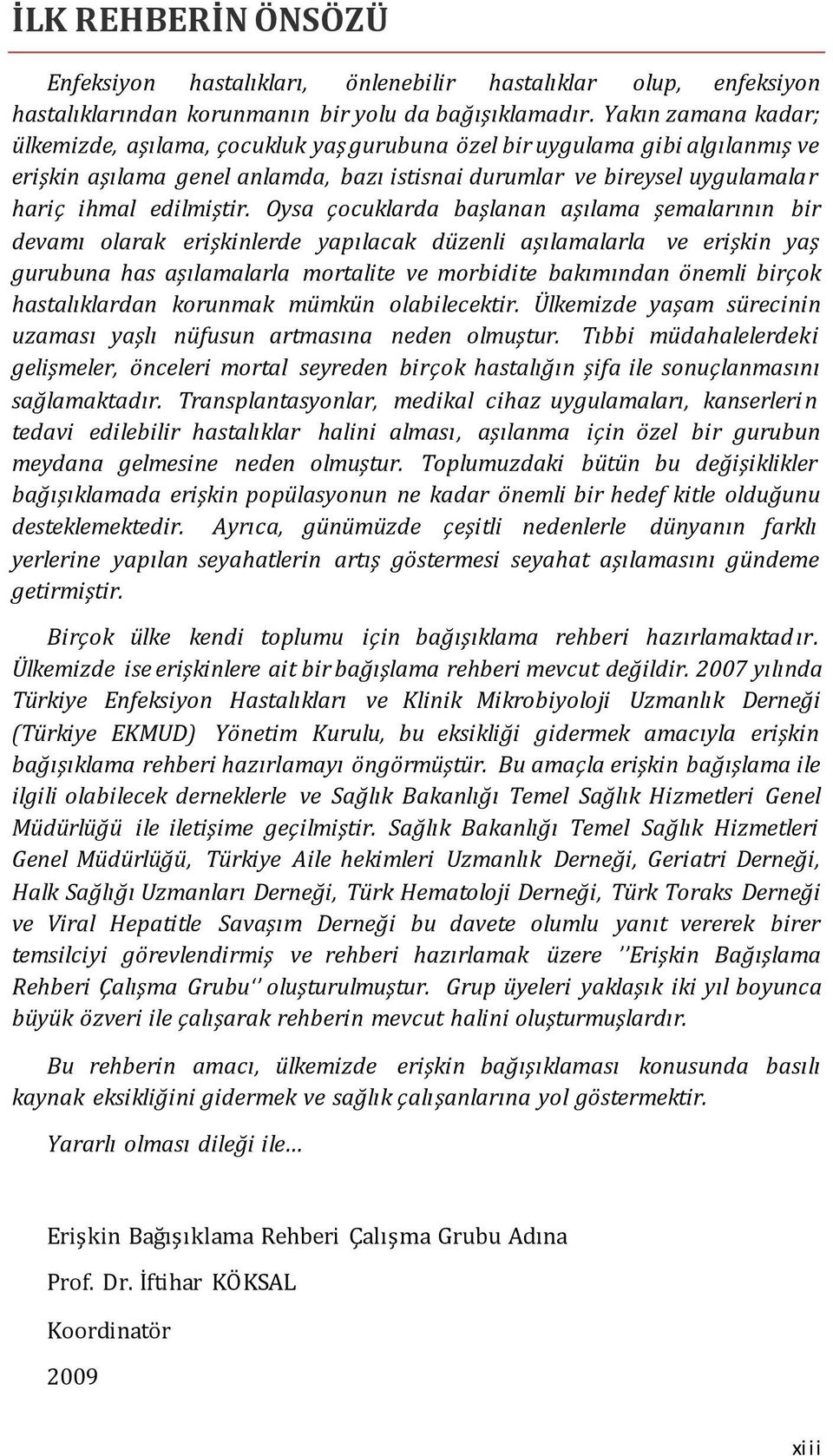 Oysa çocuklarda başlanan aşılama şemalarının bir devamı olarak erişkinlerde yapılacak düzenli aşılamalarla ve erişkin yaş gurubuna has aşılamalarla mortalite ve morbidite bakımından önemli birçok