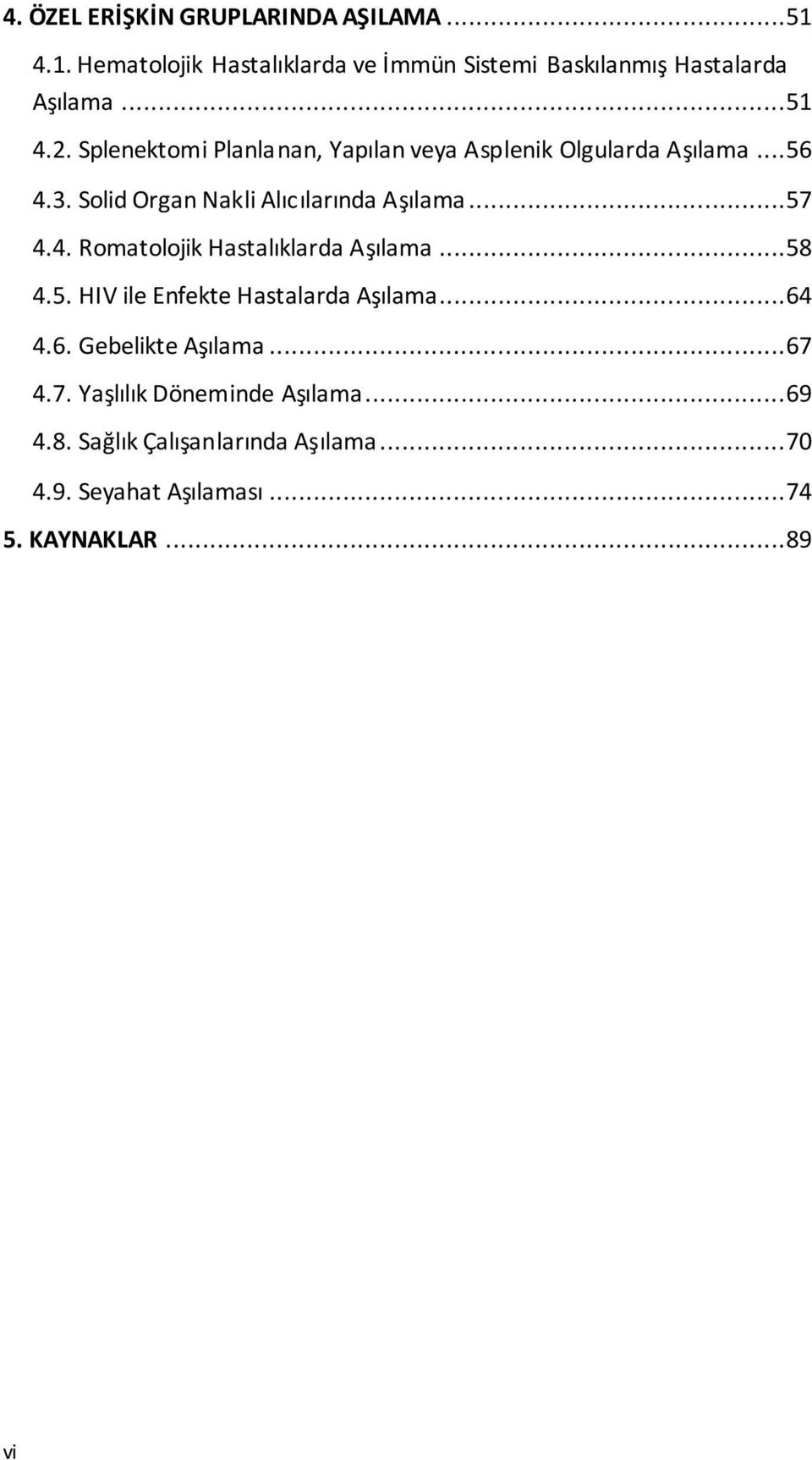 ..57 4.4. Romatolojik Hastalıklarda Aşılama...58 4.5. HIV ile Enfekte Hastalarda Aşılama...64 4.6. Gebelikte Aşılama...67 4.