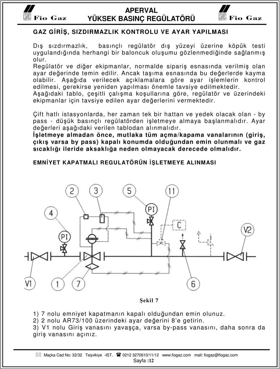 Aşağıda verilecek açıklamalara göre ayar işlemlerin kontrol edilmesi, gerekirse yeniden yapılması önemle tavsiye edilmektedir.