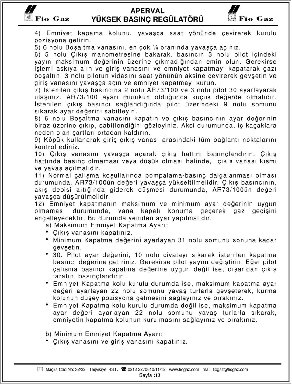 Gerekirse işlemi askıya alın ve giriş vanasını ve emniyet kapatmayı kapatarak gazı boşaltın.