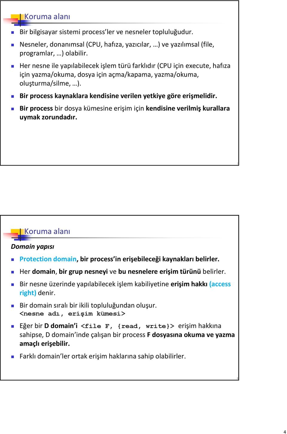 Bir process kaynaklara kendisine verilen yetkiye göre erişmelidir. Bir process bir dosya kümesine erişim için kendisine verilmiş kurallara uymak zorundadır.