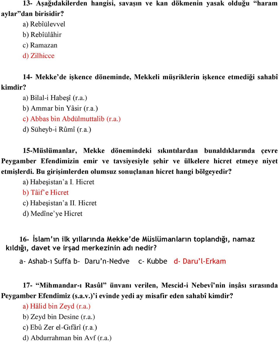 a.) d) Süheyb-i Rûmî (r.a.) 15-Müslümanlar, Mekke dönemindeki sıkıntılardan bunaldıklarında çevre Peygamber Efendimizin emir ve tavsiyesiyle şehir ve ülkelere hicret etmeye niyet etmişlerdi.