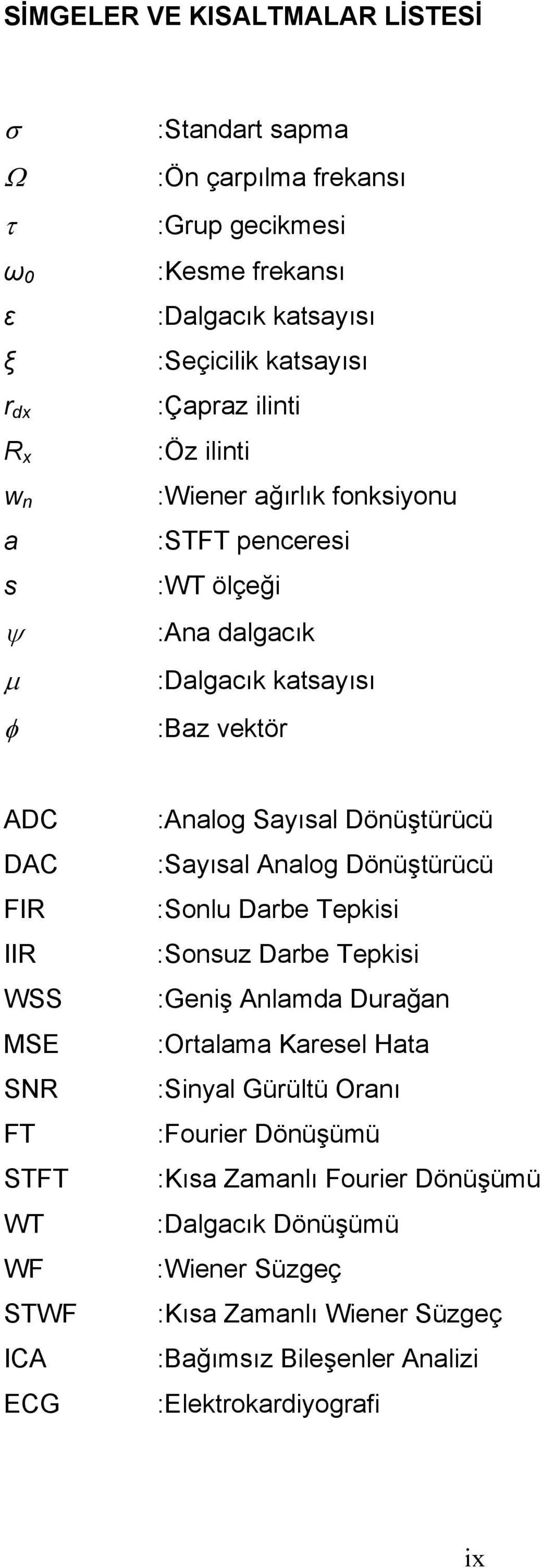 WT WF STWF ICA ECG :Analog Sayısal Dönüştürücü :Sayısal Analog Dönüştürücü :Sonlu Darbe Tepkisi :Sonsuz Darbe Tepkisi :Geniş Anlamda Durağan :Ortalama Karesel Hata :Sinyal