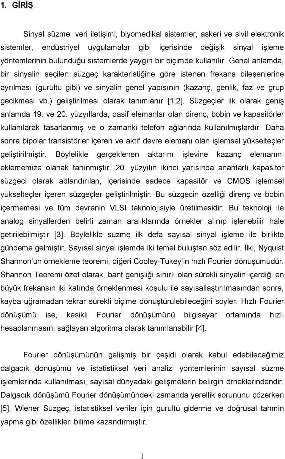 Genel anlamda, bir sinyalin seçilen süzgeç karakteristiğine göre istenen frekans bileşenlerine ayrılması (gürültü gibi) ve sinyalin genel yapısının (kazanç, genlik, faz ve grup gecikmesi vb.