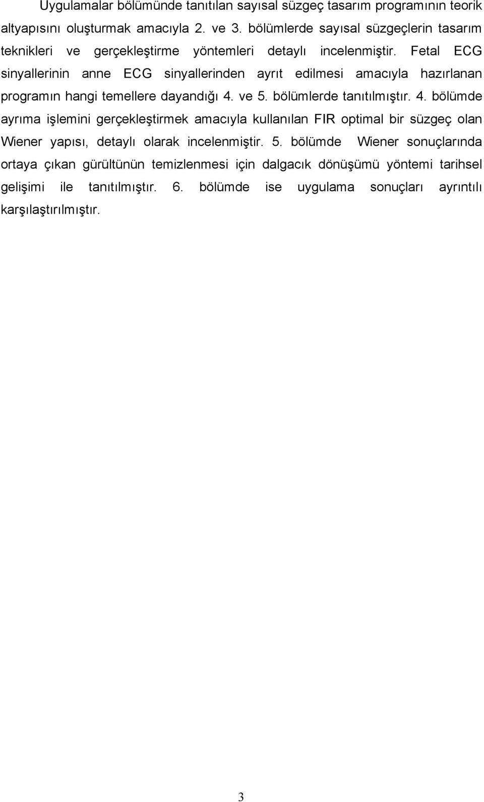 Fetal ECG sinyallerinin anne ECG sinyallerinden ayrıt edilmesi amacıyla hazırlanan programın hangi temellere dayandığı 4.