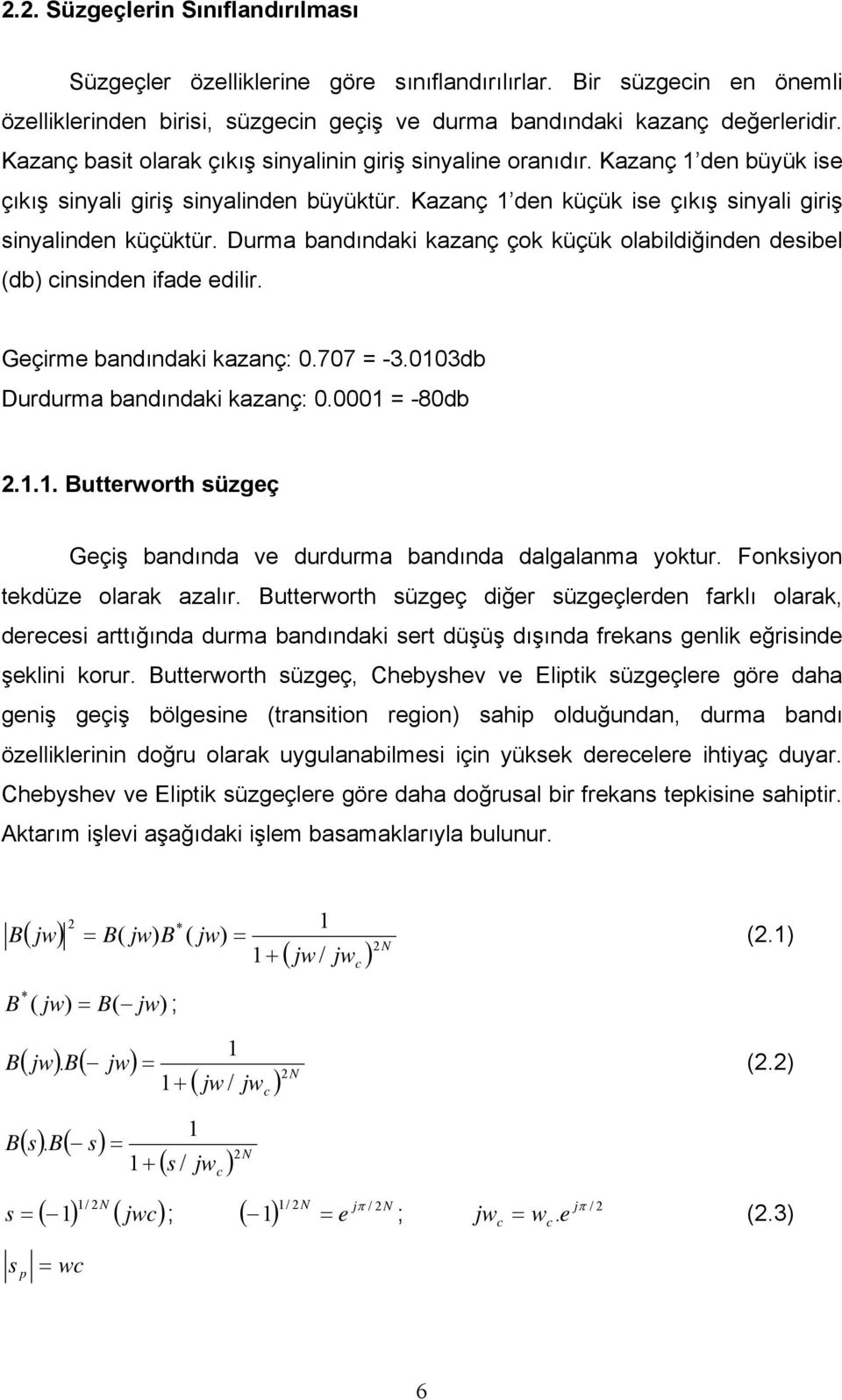 Durma bandındaki kazanç çok küçük olabildiğinden desibel (db) cinsinden ifade edilir. Geçirme bandındaki kazanç: 0.707 = -3.010