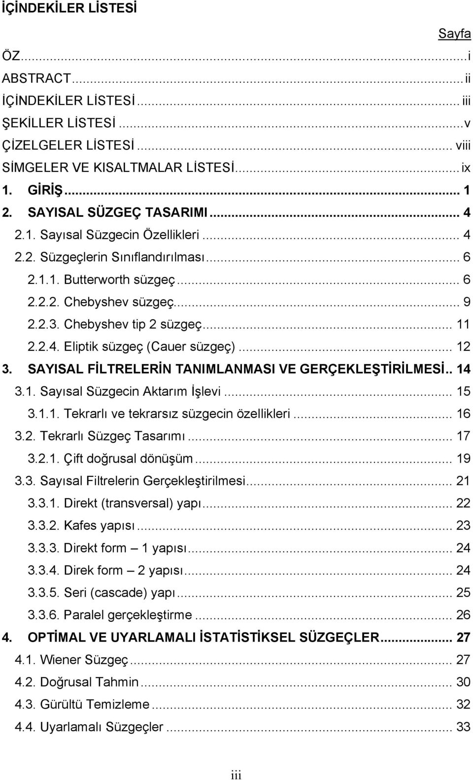 .. 12 3. SAYISAL FİLTRELERİN TANIMLANMASI VE GERÇEKLEŞTİRİLMESİ.. 14 3.1. Sayısal Süzgecin Aktarım İşlevi... 15 3.1.1. Tekrarlı ve tekrarsız süzgecin özellikleri... 16 3.2. Tekrarlı Süzgeç Tasarımı.