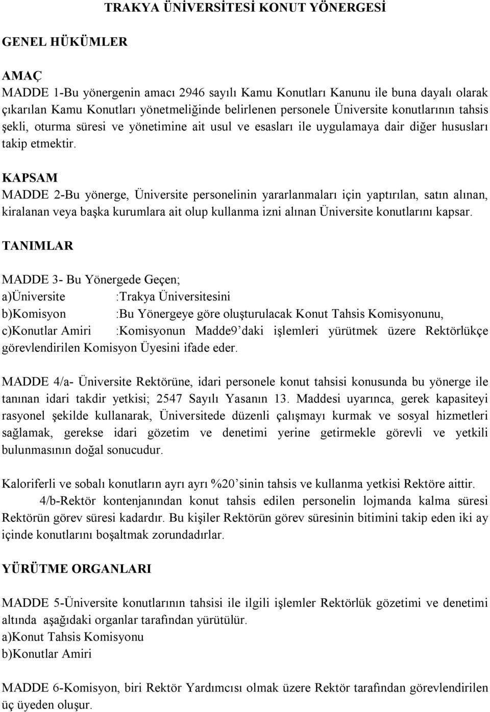 KAPSAM MADDE 2-Bu yönerge, Üniversite personelinin yararlanmaları için yaptırılan, satın alınan, kiralanan veya başka kurumlara ait olup kullanma izni alınan Üniversite konutlarını kapsar.