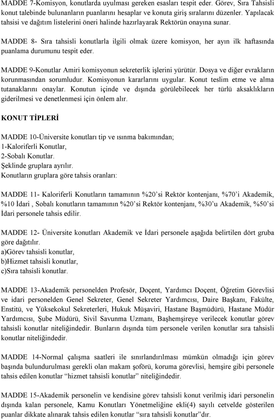 MADDE 8- Sıra tahsisli konutlarla ilgili olmak üzere komisyon, her ayın ilk haftasında puanlama durumunu tespit eder. MADDE 9-Konutlar Amiri komisyonun sekreterlik işlerini yürütür.