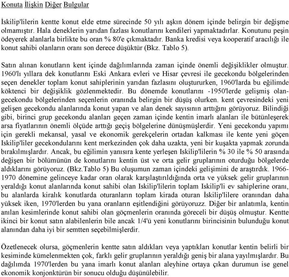 Banka kredisi veya kooperatif aracılığı ile konut sahibi olanların oranı son derece düşüktür (Bkz. Tablo 5).