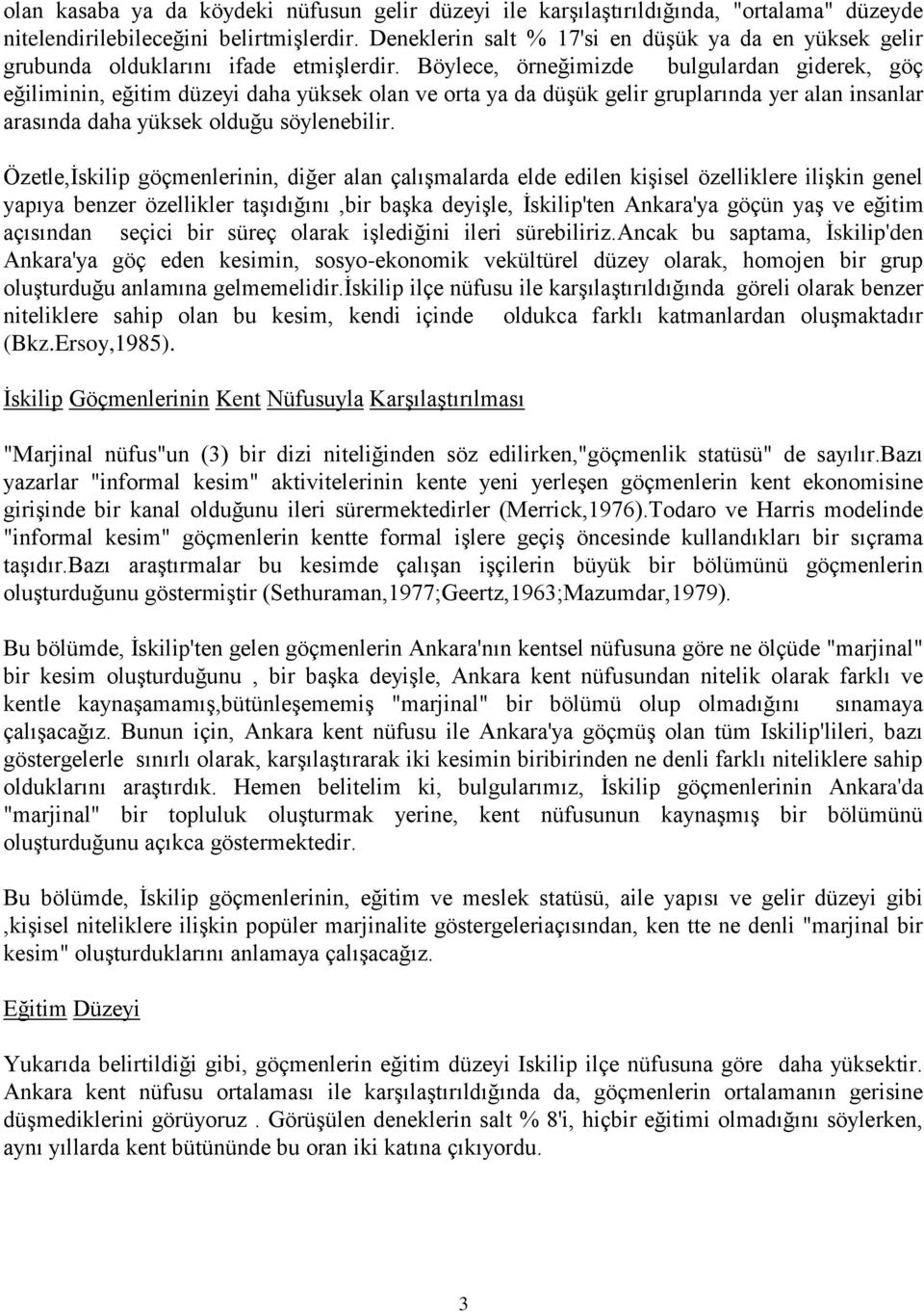 Böylece, örneğimizde bulgulardan giderek, göç eğiliminin, eğitim düzeyi daha yüksek olan ve orta ya da düşük gelir gruplarında yer alan insanlar arasında daha yüksek olduğu söylenebilir.