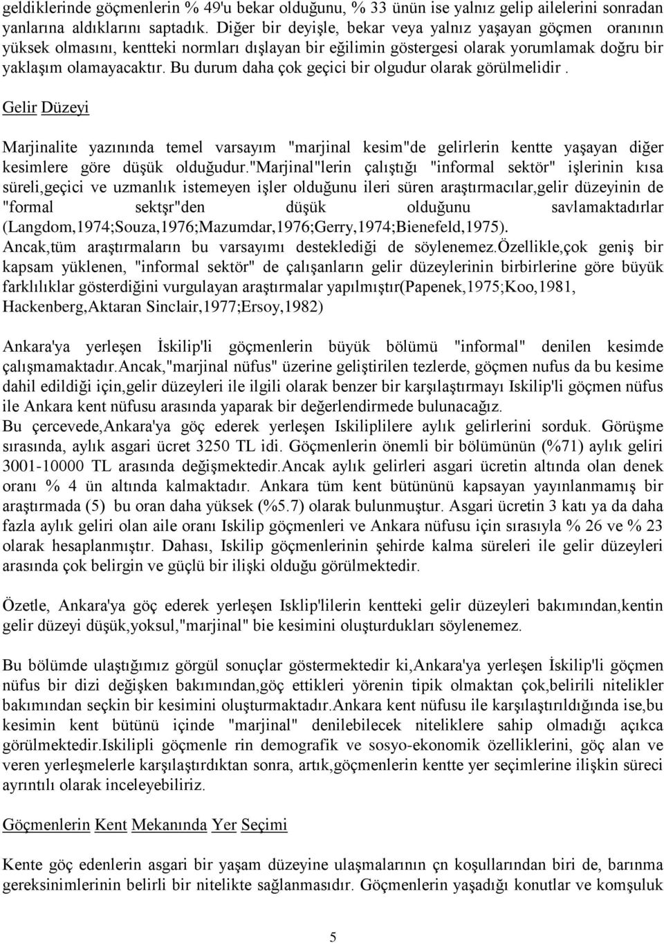 Bu durum daha çok geçici bir olgudur olarak görülmelidir. Gelir Düzeyi Marjinalite yazınında temel varsayım "marjinal kesim"de gelirlerin kentte yaşayan diğer kesimlere göre düşük olduğudur.