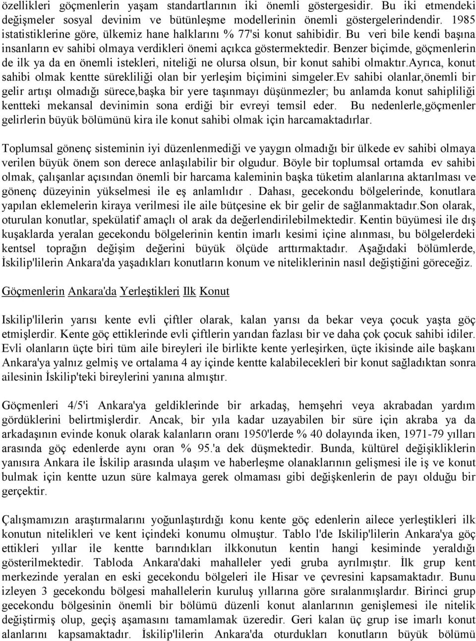 Benzer biçimde, göçmenlerin de ilk ya da en önemli istekleri, niteliği ne olursa olsun, bir konut sahibi olmaktır.ayrıca, konut sahibi olmak kentte sürekliliği olan bir yerleşim biçimini simgeler.