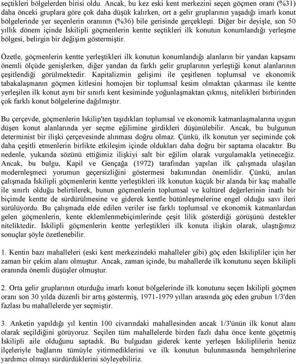 bile gerisinde gerçekleşti. Diğer bir deyişle, son 50 yıllık dönem içinde İskilipli göçmenlerin kentte seçtikleri ilk konutun konumlandığı yerleşme bölgesi, belirgin bir değişim göstermiştir.