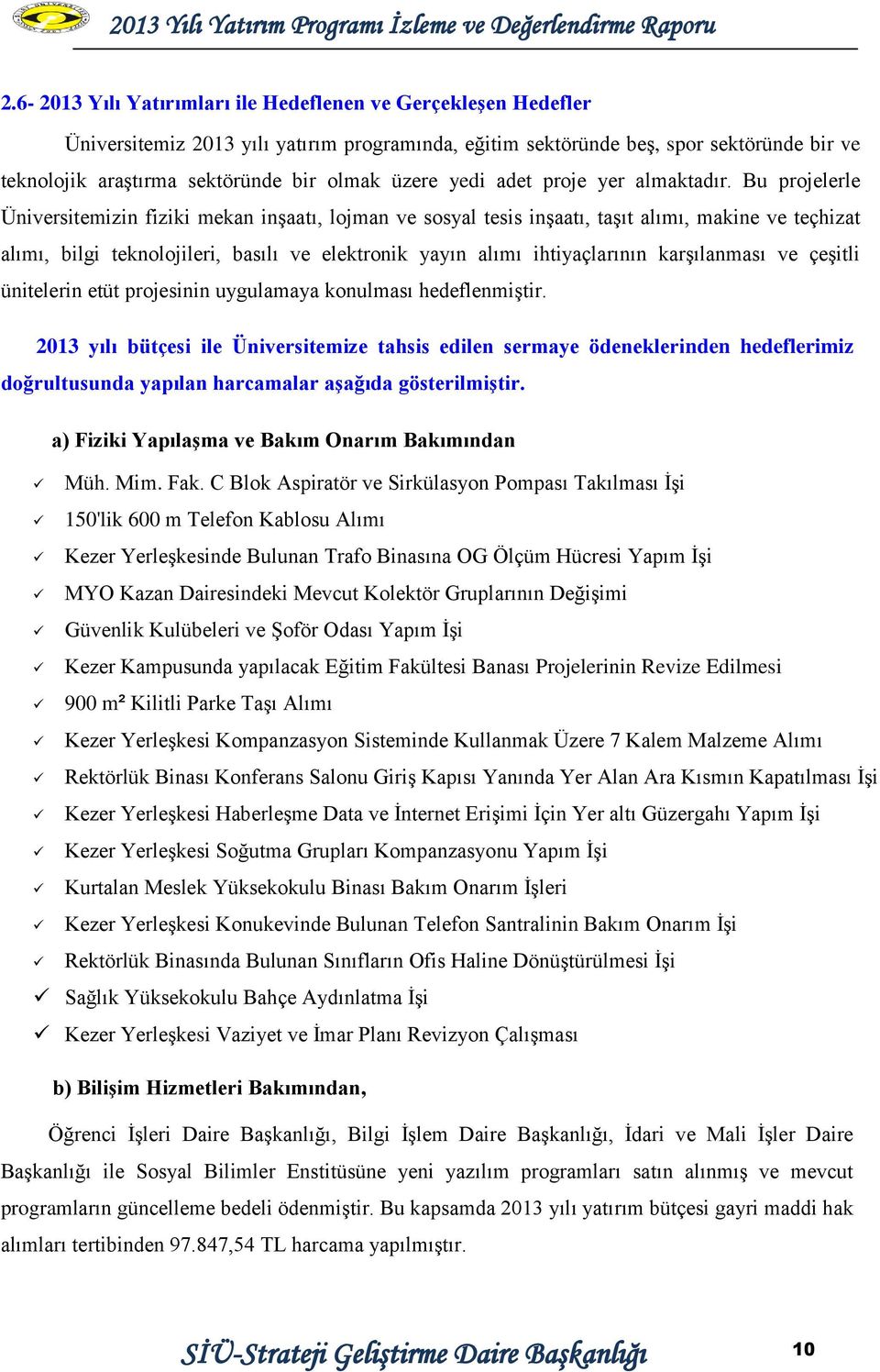 Bu projelerle Üniversitemizin fiziki mekan inģaatı, lojman ve sosyal tesis inģaatı, taģıt alımı, makine ve teçhizat alımı, bilgi teknolojileri, basılı ve elektronik yayın alımı ihtiyaçlarının