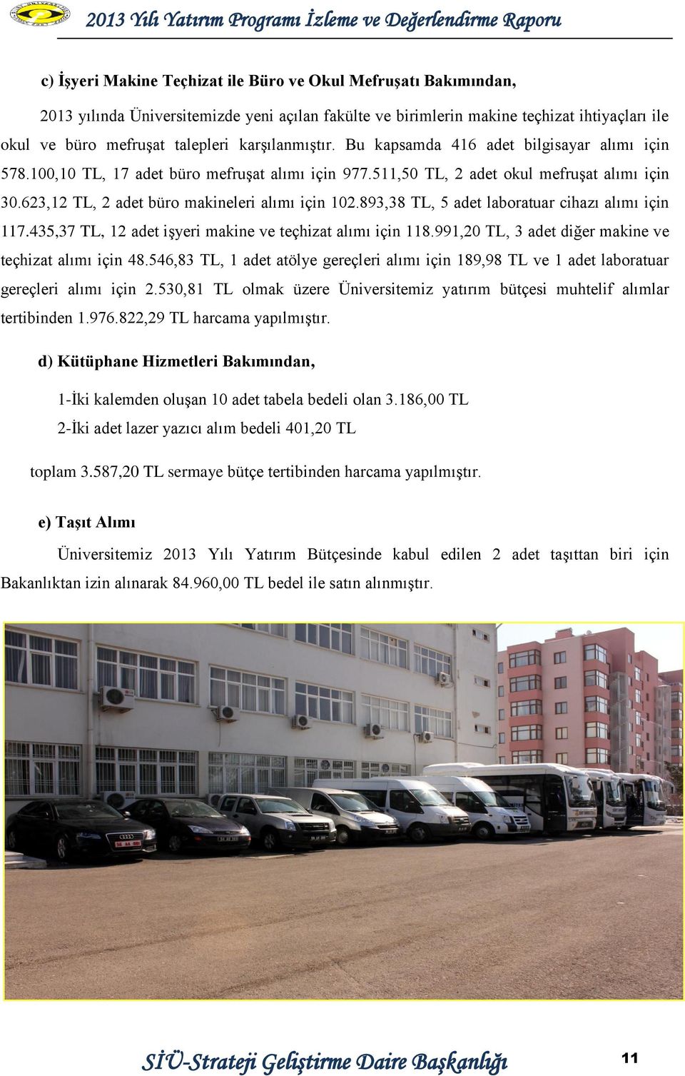 623,12 TL, 2 adet büro makineleri alımı için 102.893,38 TL, 5 adet laboratuar cihazı alımı için 117.435,37 TL, 12 adet iģyeri makine ve teçhizat alımı için 118.