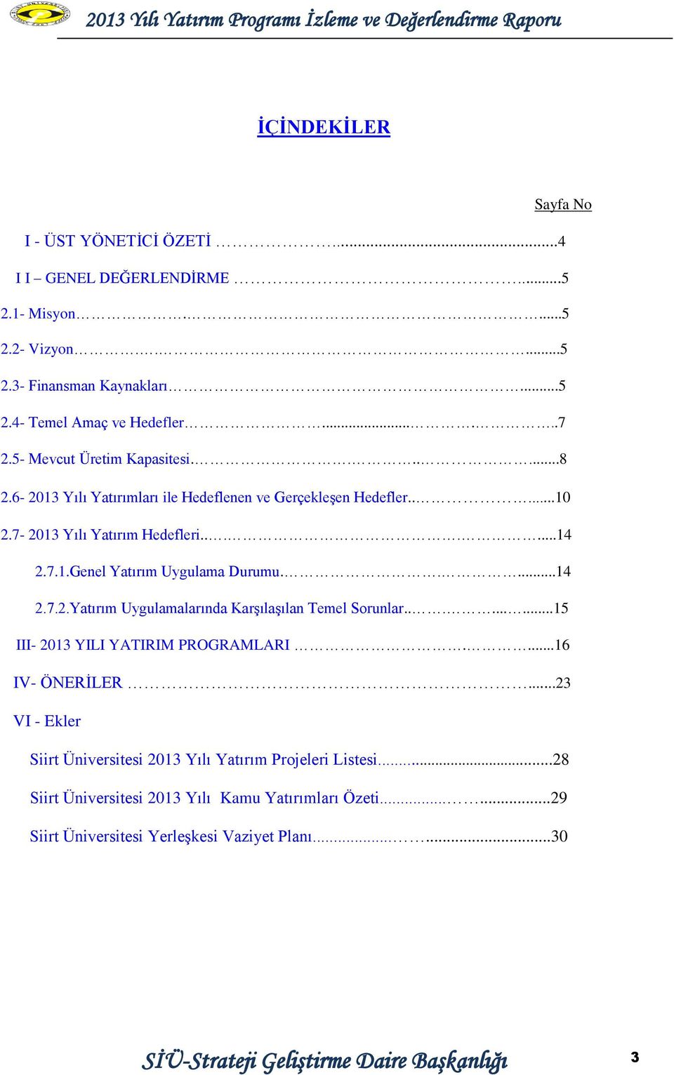 ....14 2.7.2.Yatırım Uygulamalarında KarĢılaĢılan Temel Sorunlar.........15 III- 2013 YILI YATIRIM PROGRAMLARI....16 IV- ÖNERĠLER.