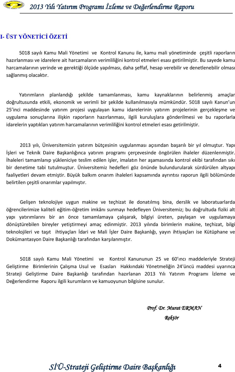 Yatırımların planlandığı şekilde tamamlanması, kamu kaynaklarının belirlenmiş amaçlar doğrultusunda etkili, ekonomik ve verimli bir şekilde kullanılmasıyla mümkündür.