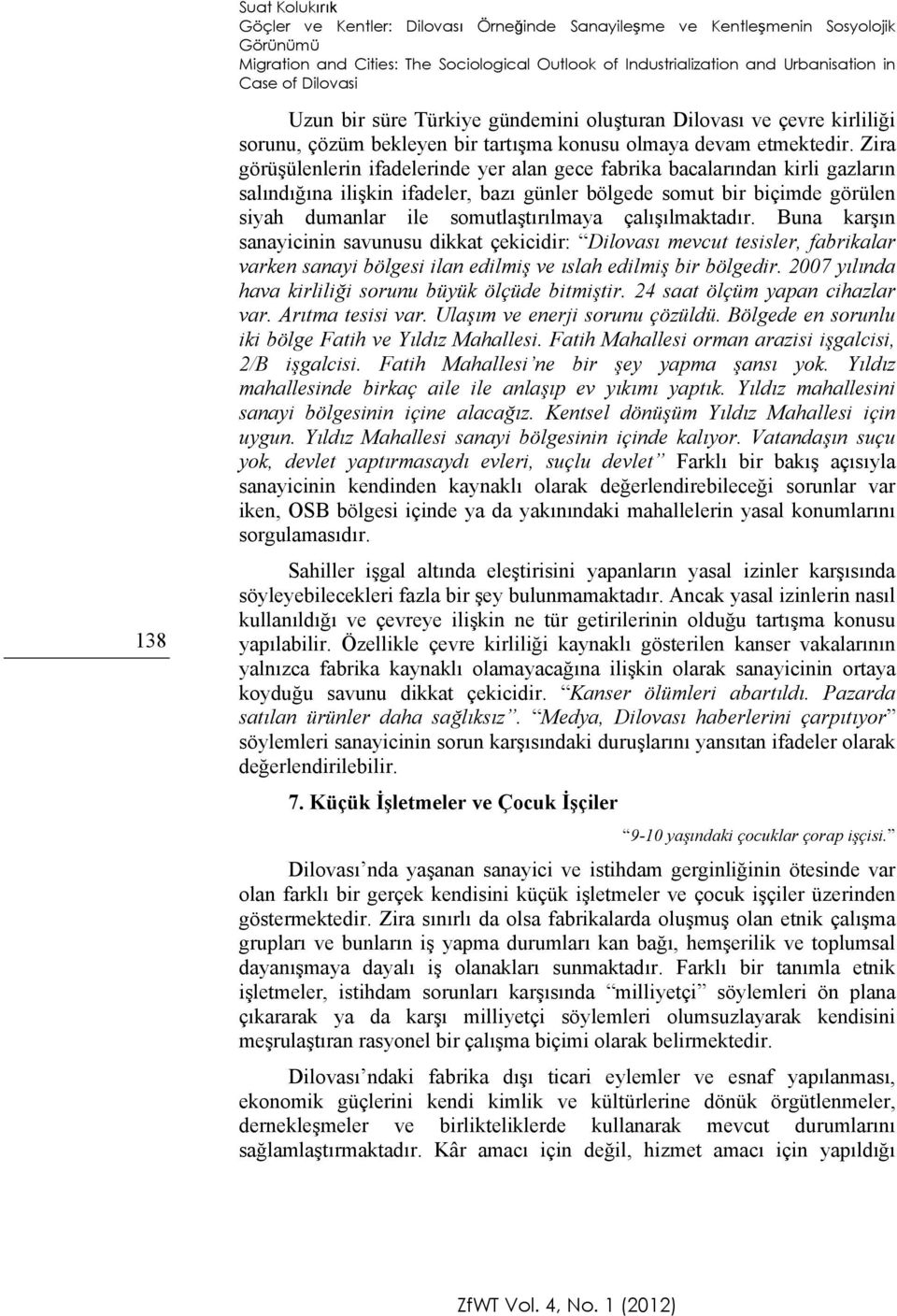 Zira görüşülenlerin ifadelerinde yer alan gece fabrika bacalarından kirli gazların salındığına ilişkin ifadeler, bazı günler bölgede somut bir biçimde görülen siyah dumanlar ile somutlaştırılmaya