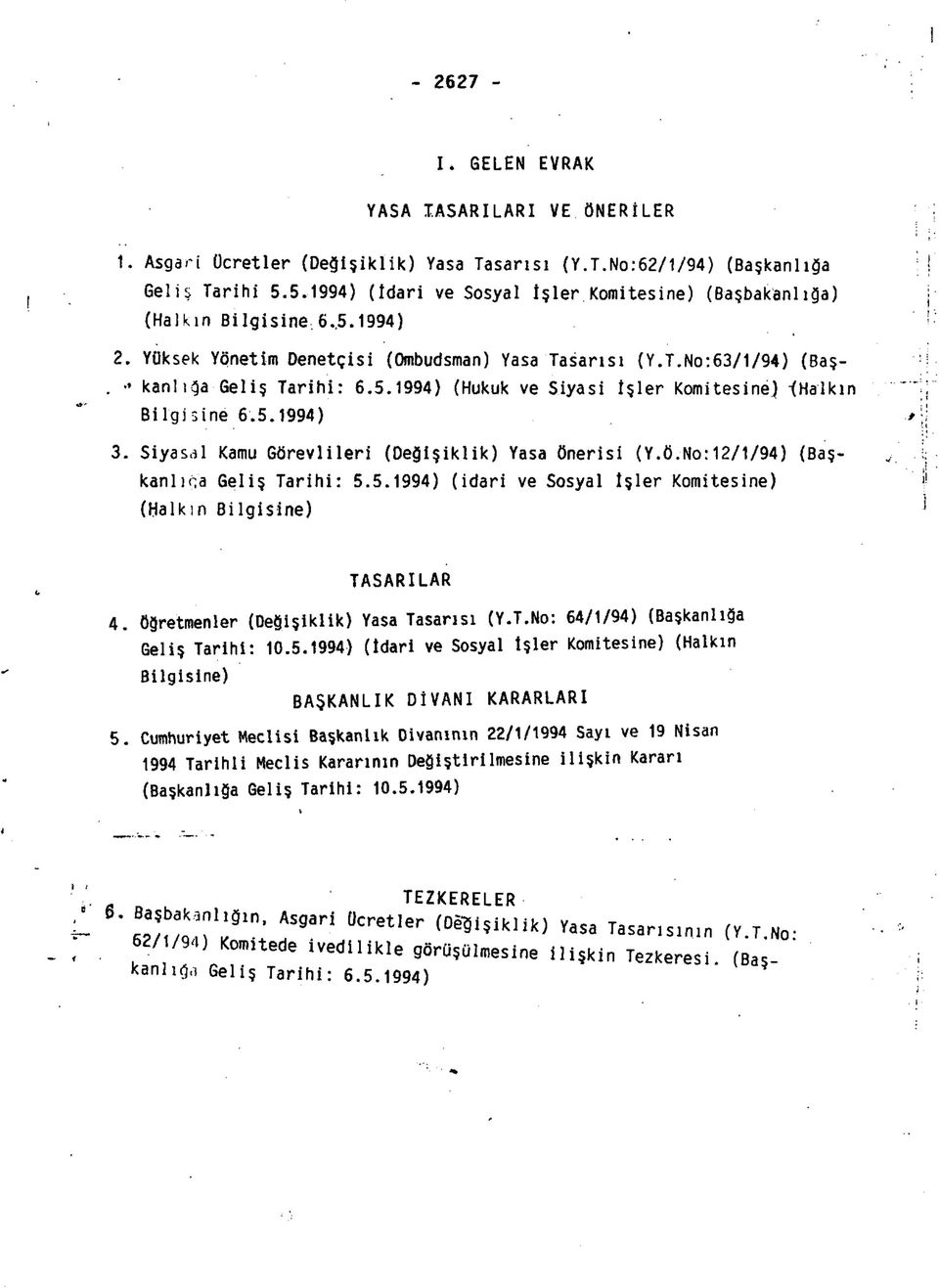 5.1994) 3. Siyasal Kamu Görevlileri (Değişiklik) Yasa önerisi (Y.Ö.No:12/1/94) (Baş kanlıça Geliş Tarihi: 5.5.1994) (idari ve Sosyal İşler Komitesine) (Halkın Bilgisine) TASARILAR 4.