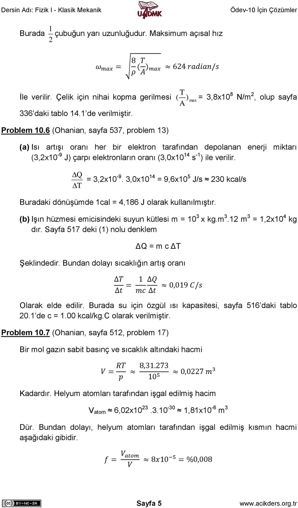 3,0x10 14 = 9,6x10 5 J/s 30 kcal/s Buradaki dönüşümde 1cal = 4,186 J olarak kullanılmıştır. (b) Işın hüzmesi emicisindeki suyun kütlesi m = 10 3 x kg.m 3.1 m 3 = 1,x10 4 kg dır.