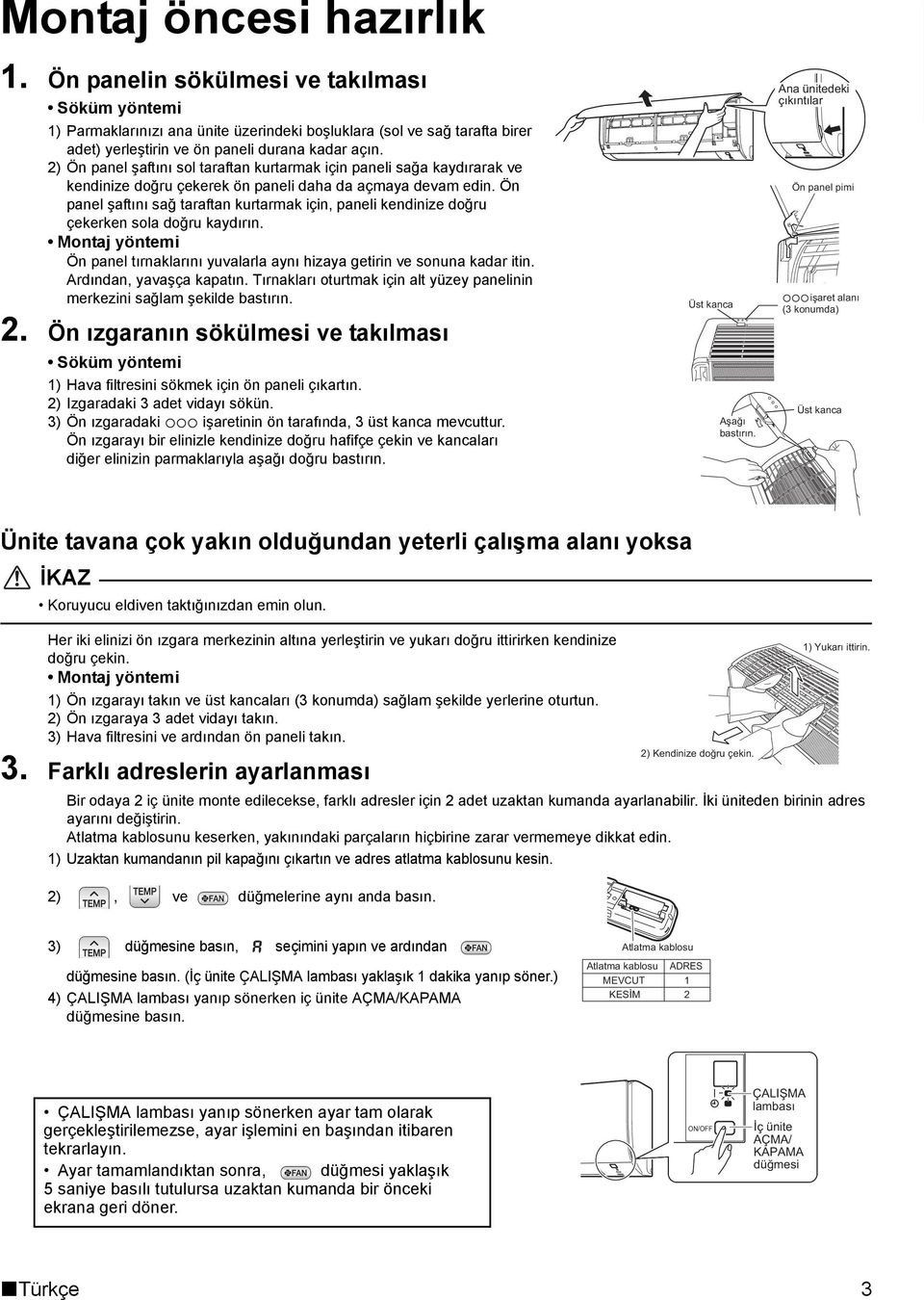 Ön panel şaftını sağ taraftan kurtarmak için, paneli kendinize doğru çekerken sola doğru kaydırın. Montaj yöntemi Ön panel tırnaklarını yuvalarla aynı hizaya getirin ve sonuna kadar itin.