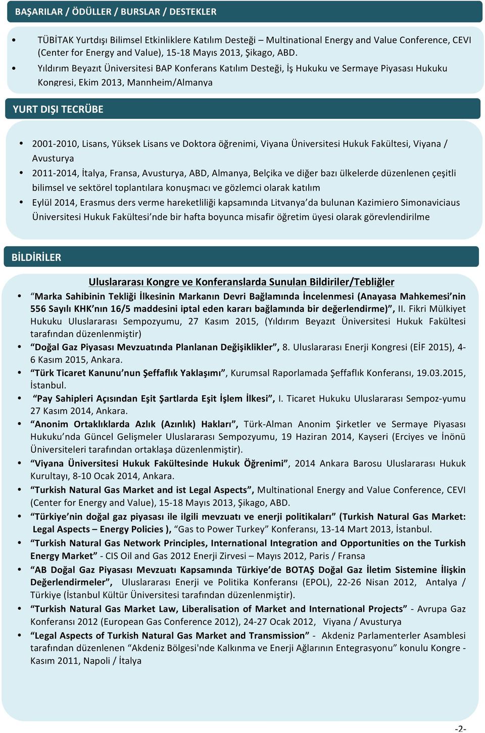 Yıldırım Beyazıt Üniversitesi BAP Konferans Katılım Desteği, İş Hukuku ve Sermaye Piyasası Hukuku Kongresi, Ekim 2013, Mannheim/Almanya YURT DIŞI TECRÜBE 2001-2010, Lisans, Yüksek Lisans ve Doktora