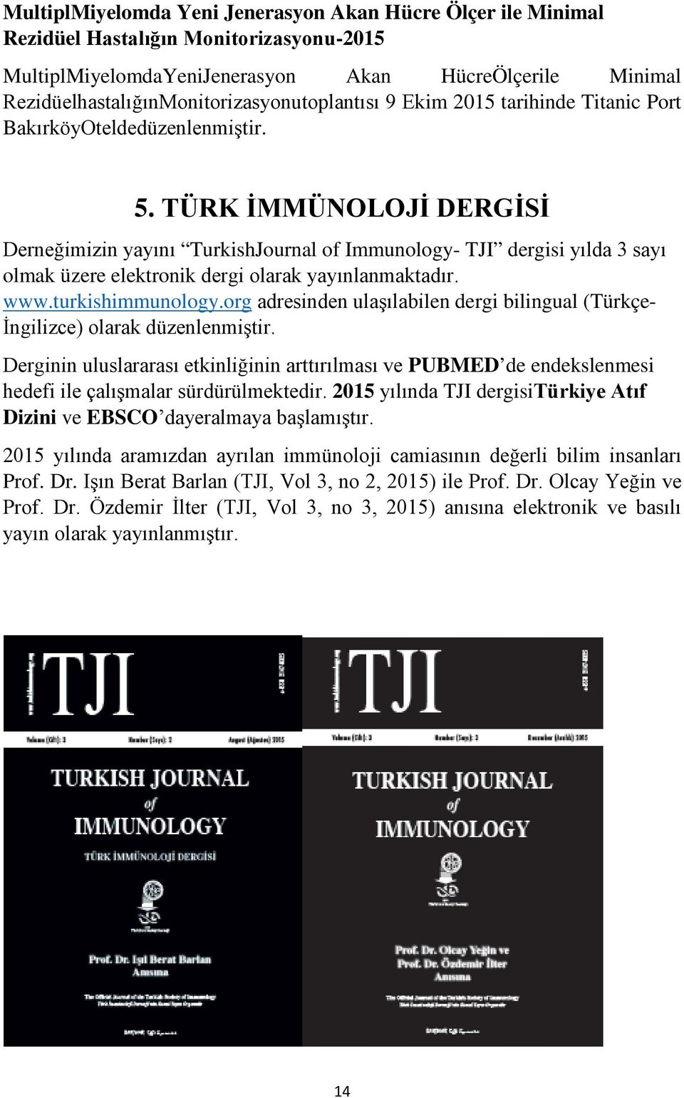 TÜRK İMMÜNOLOJİ DERGİSİ Derneğimizin yayını TurkishJournal of Immunology- TJI dergisi yılda 3 sayı olmak üzere elektronik dergi olarak yayınlanmaktadır. www.turkishimmunology.