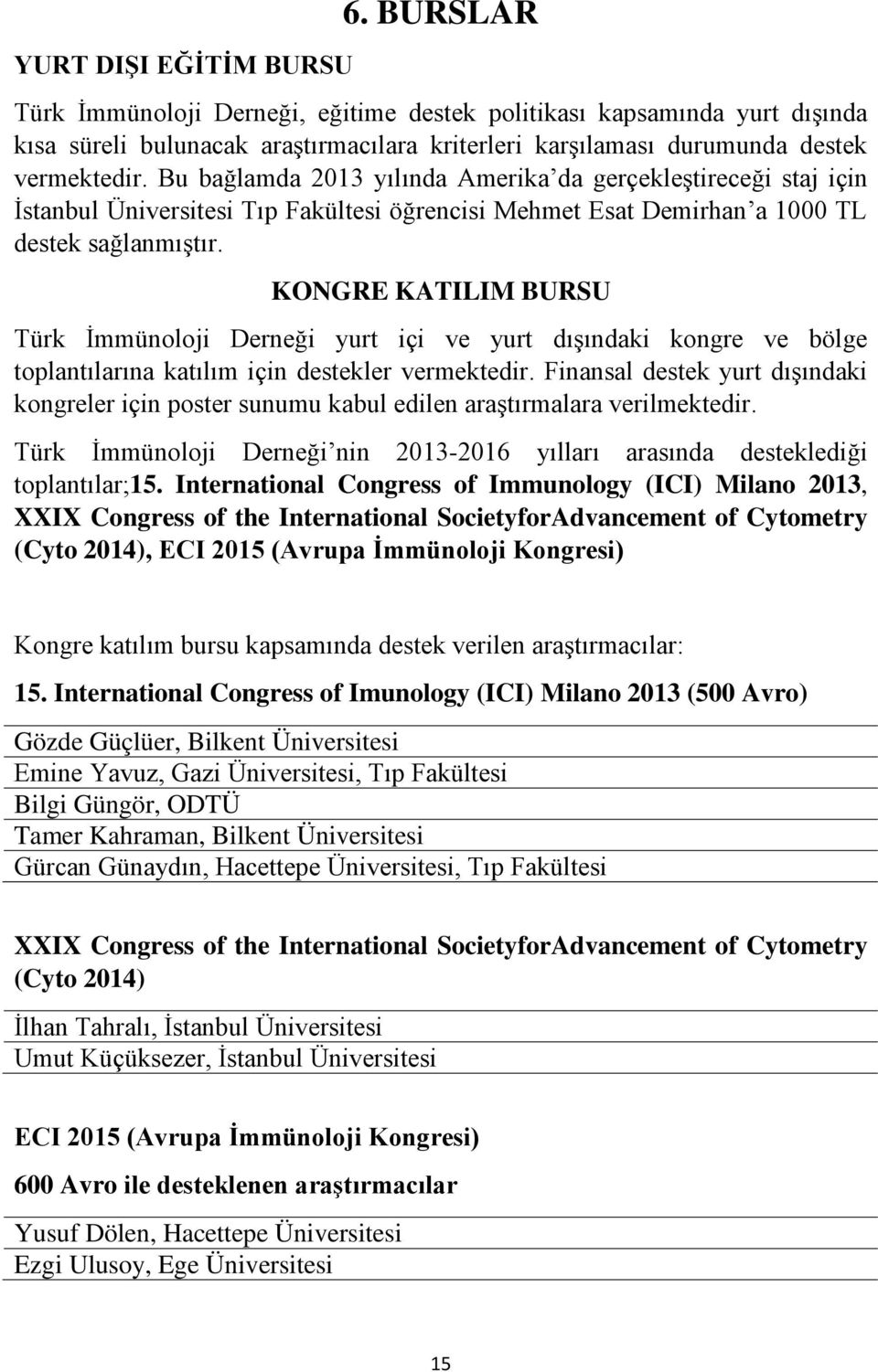 KONGRE KATILIM BURSU Türk İmmünoloji Derneği yurt içi ve yurt dışındaki kongre ve bölge toplantılarına katılım için destekler vermektedir.