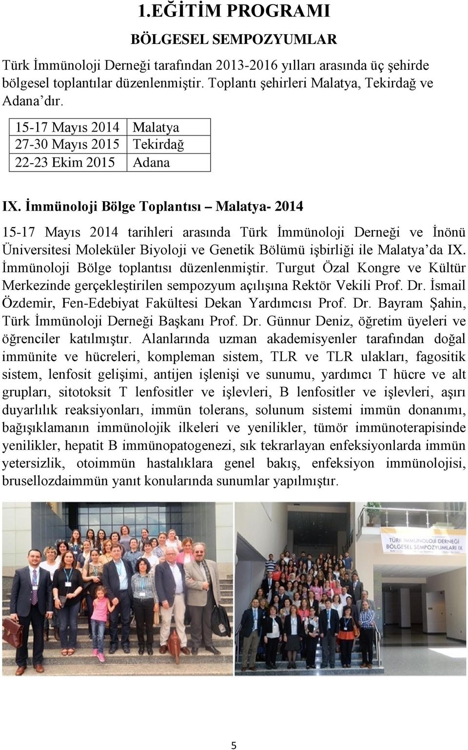 İmmünoloji Bölge Toplantısı Malatya- 2014 15-17 Mayıs 2014 tarihleri arasında Türk İmmünoloji Derneği ve İnönü Üniversitesi Moleküler Biyoloji ve Genetik Bölümü işbirliği ile Malatya da IX.