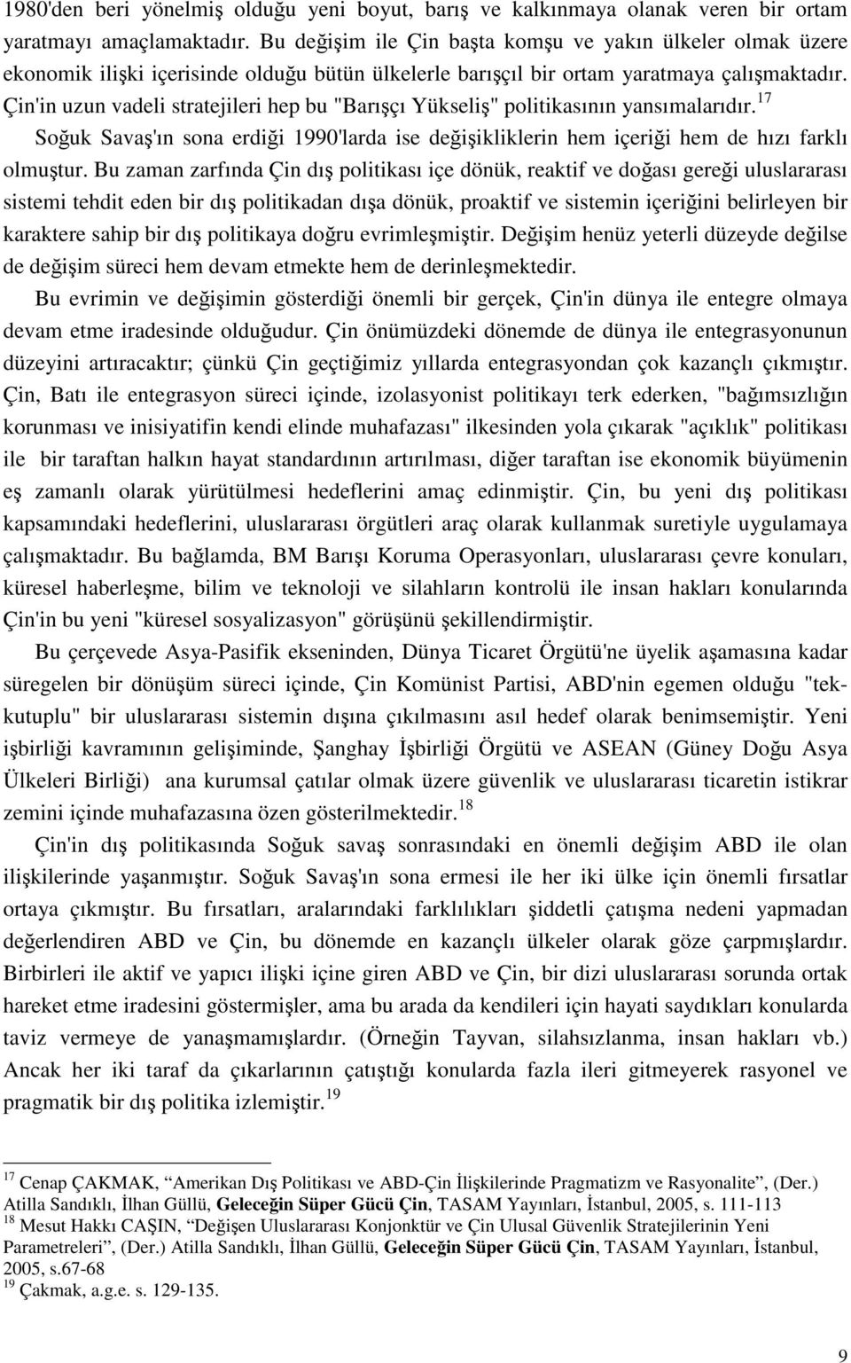 Çin'in uzun vadeli stratejileri hep bu "Barışçı Yükseliş" politikasının yansımalarıdır. 17 Soğuk Savaş'ın sona erdiği 1990'larda ise değişikliklerin hem içeriği hem de hızı farklı olmuştur.