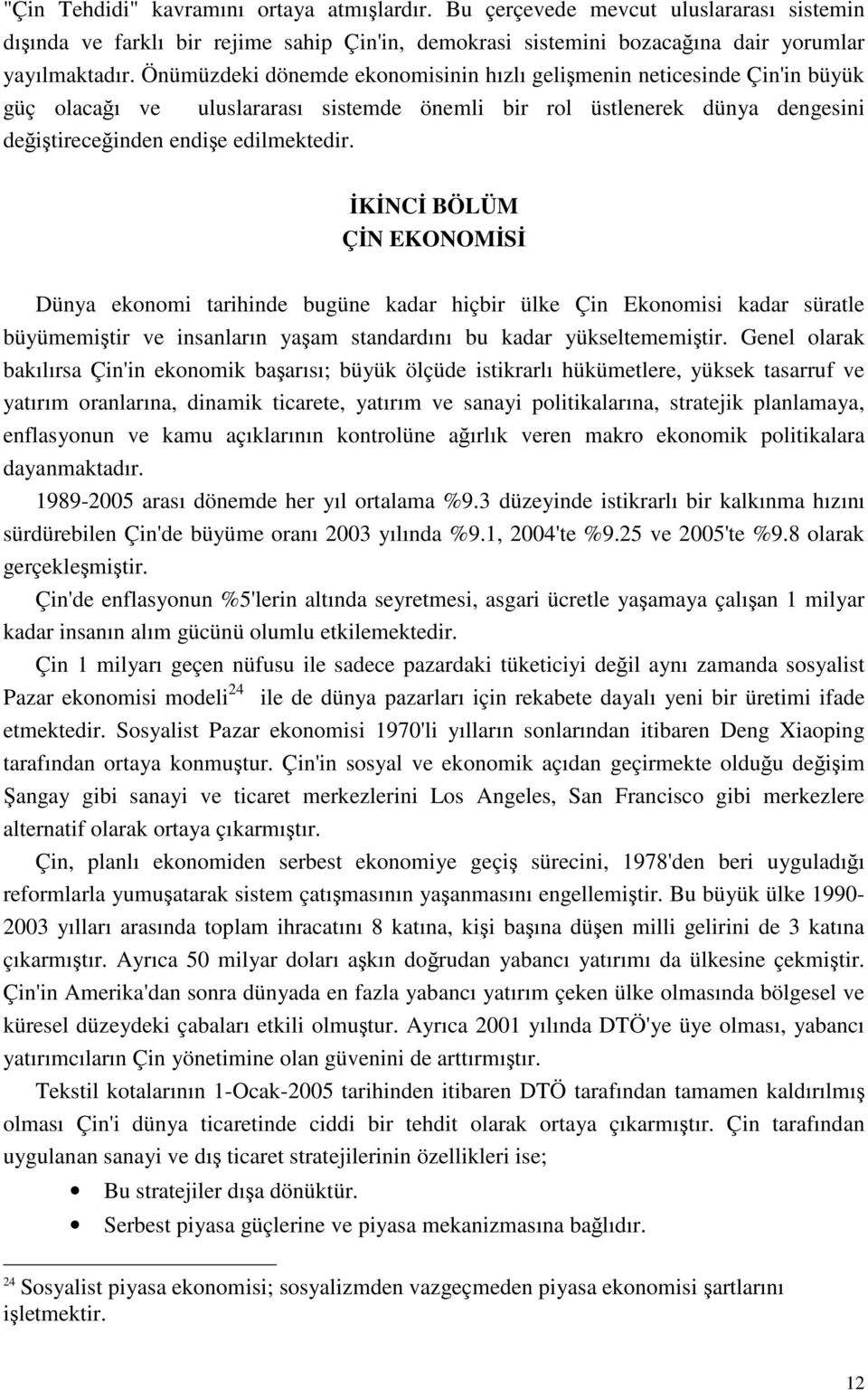 İKİNCİ BÖLÜM ÇİN EKONOMİSİ Dünya ekonomi tarihinde bugüne kadar hiçbir ülke Çin Ekonomisi kadar süratle büyümemiştir ve insanların yaşam standardını bu kadar yükseltememiştir.