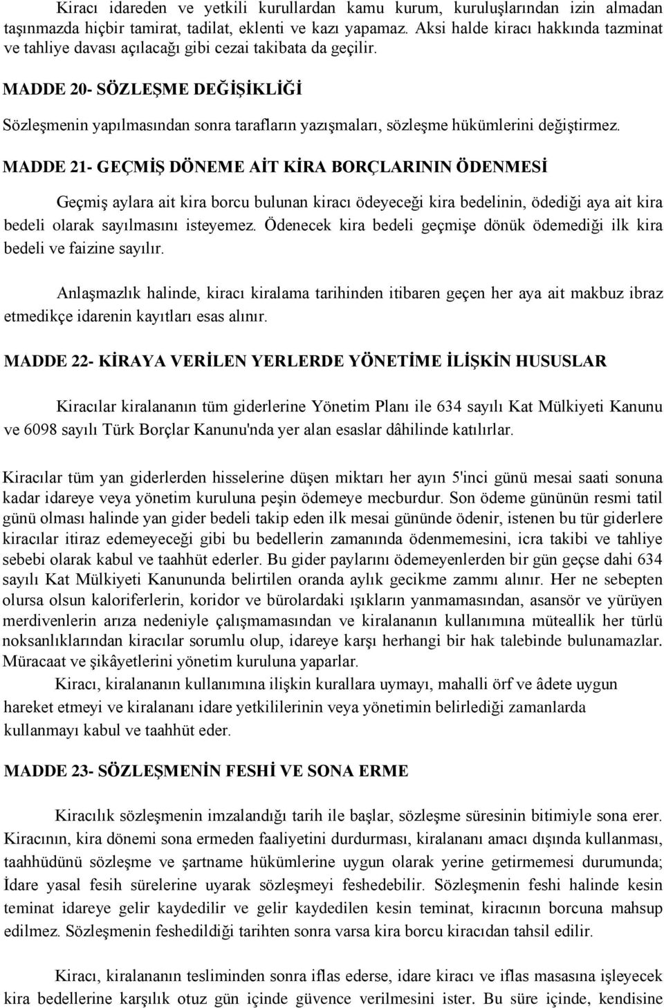 MADDE 20- SÖZLEŞME DEĞİŞİKLİĞİ Sözleşmenin yapılmasından sonra tarafların yazışmaları, sözleşme hükümlerini değiştirmez.